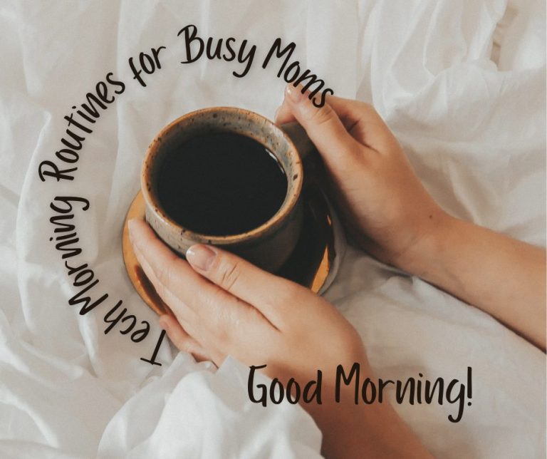 Picture of a set of hands holding a coffee cup. Says Tech Morning Routines for Busy Moms and Good Morning