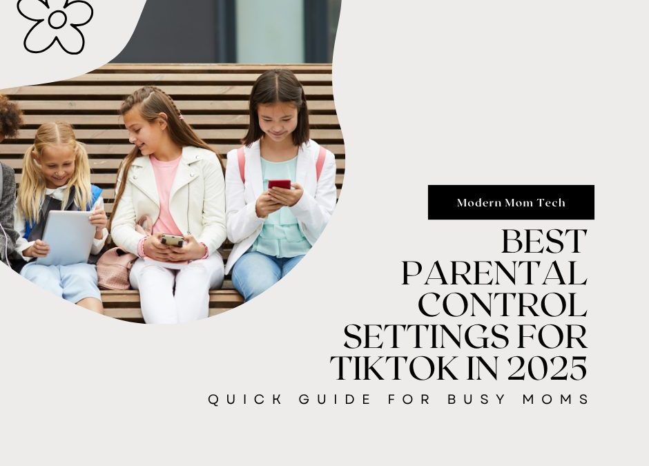 Best Parental Control Settings for TikTok in 2025 (Quick Guide for Busy Moms)